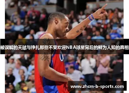 被误解的天赋与挣扎那些不受欢迎NBA球星背后的鲜为人知的真相