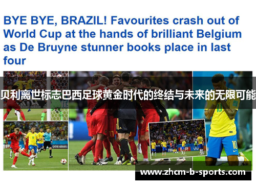 贝利离世标志巴西足球黄金时代的终结与未来的无限可能 贝利离世标志巴西足球黄金时代的终结与未来的无限可能