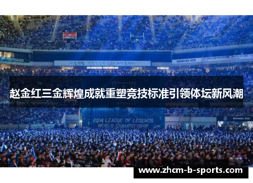 赵金红三金辉煌成就重塑竞技标准引领体坛新风潮