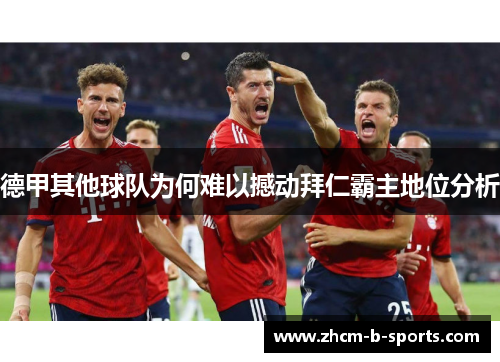 德甲其他球队为何难以撼动拜仁霸主地位分析