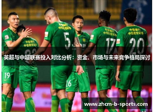 英超与中超联赛投入对比分析：资金、市场与未来竞争格局探讨