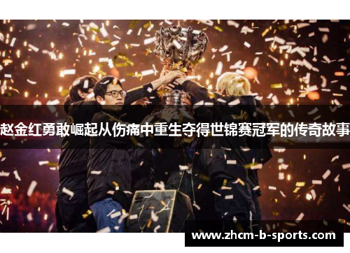 赵金红勇敢崛起从伤痛中重生夺得世锦赛冠军的传奇故事