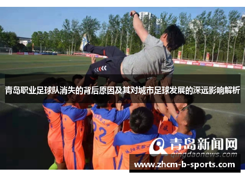 青岛职业足球队消失的背后原因及其对城市足球发展的深远影响解析