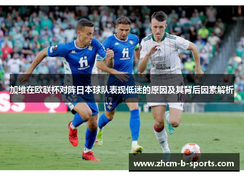 加维在欧联杯对阵日本球队表现低迷的原因及其背后因素解析