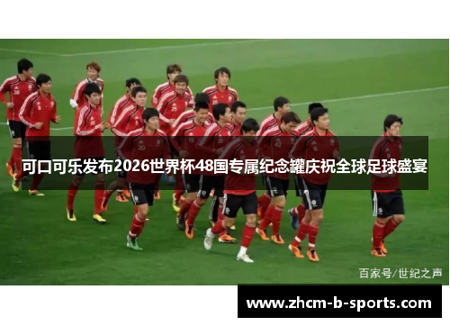 可口可乐发布2026世界杯48国专属纪念罐庆祝全球足球盛宴