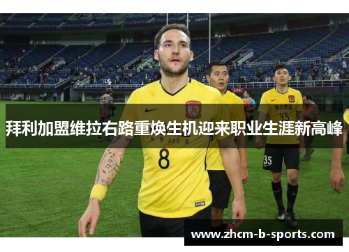 拜利加盟维拉右路重焕生机迎来职业生涯新高峰 拜利加盟维拉右路重焕生机迎来职业生涯新高峰
